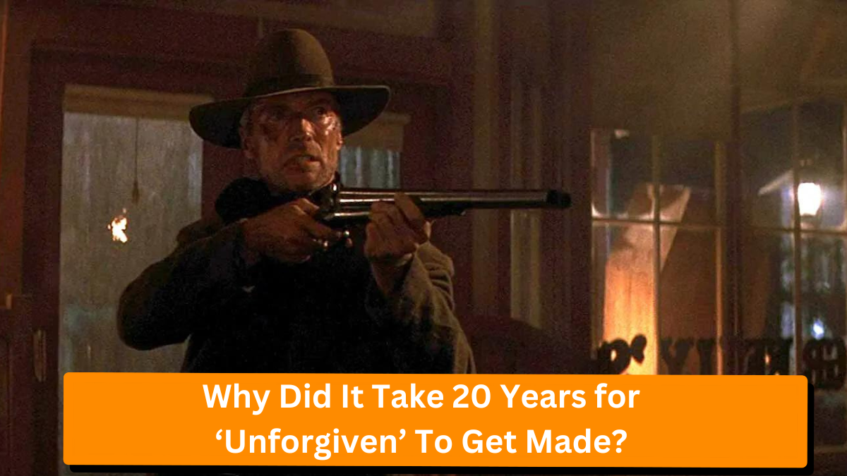 Why Did It Take 20 Years for ‘Unforgiven’ To Get Made?